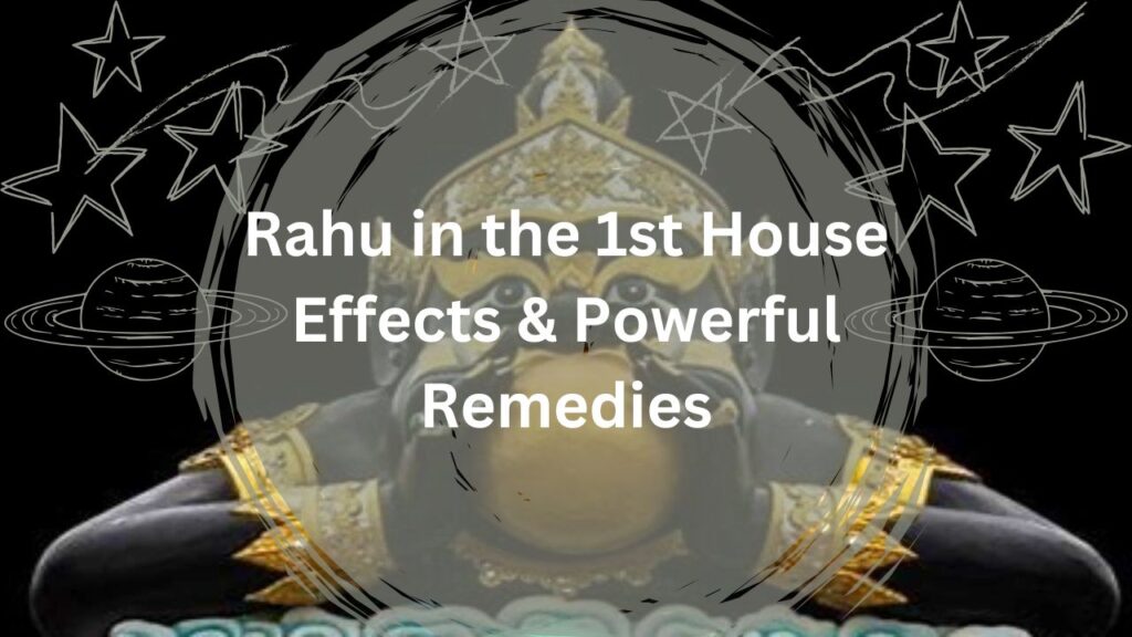 Rahu in the 1st House: Effects, Powerful Remedies