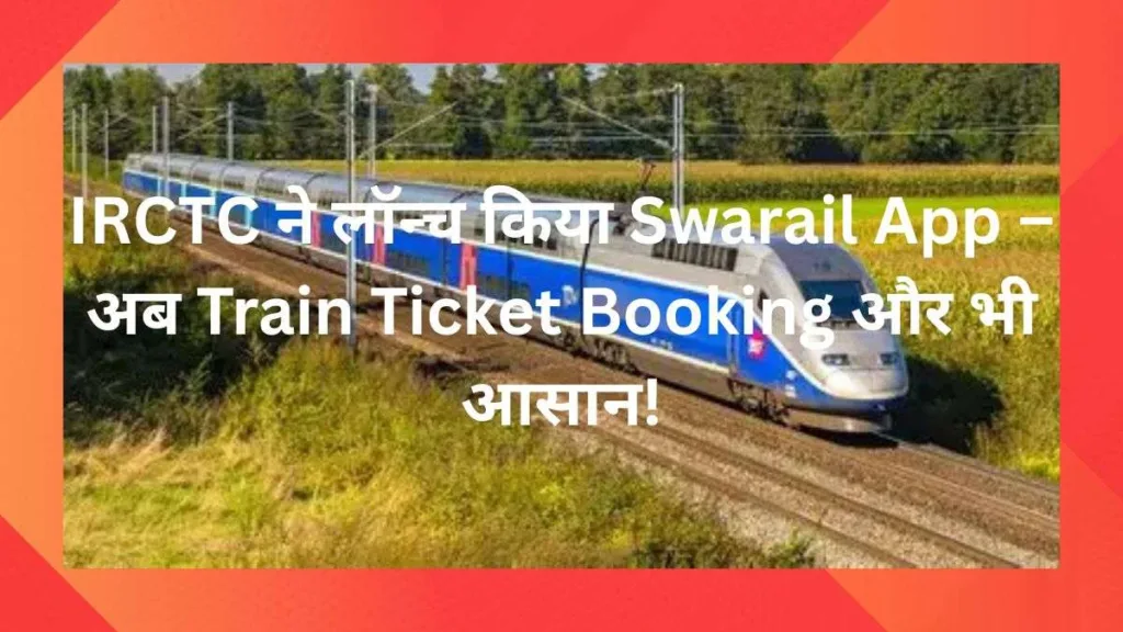 IRCTC ने लॉन्च किया Swarail App – अब Train Ticket Booking और भी आसान!