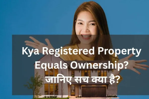 Kya Registered Property Equals Ownership? जानिए सच क्या है?