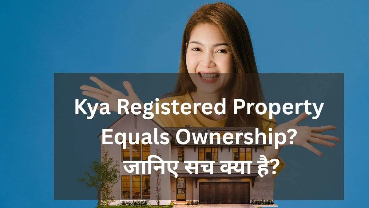 Kya Registered Property Equals Ownership? जानिए सच क्या है?