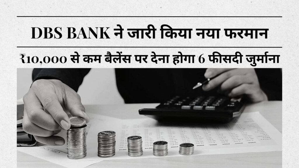 DBS Bank के नए नियम से ₹10,000 से कम बैलेंस पर देना होगा 6 फीसदी जुर्माना