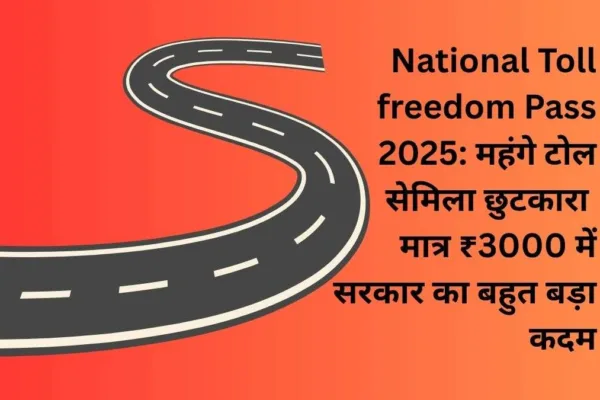 National Toll freedom Pass 2025: महंगे टोल से मिला छुटकारा मात्र ₹3000 में सरकार का बहुत बड़ा कदम National Toll freedom Pass 2025