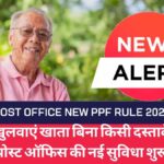 Post Office New PPF Rule अब खुलवाएं खाता बिना किसी दस्तावेज़