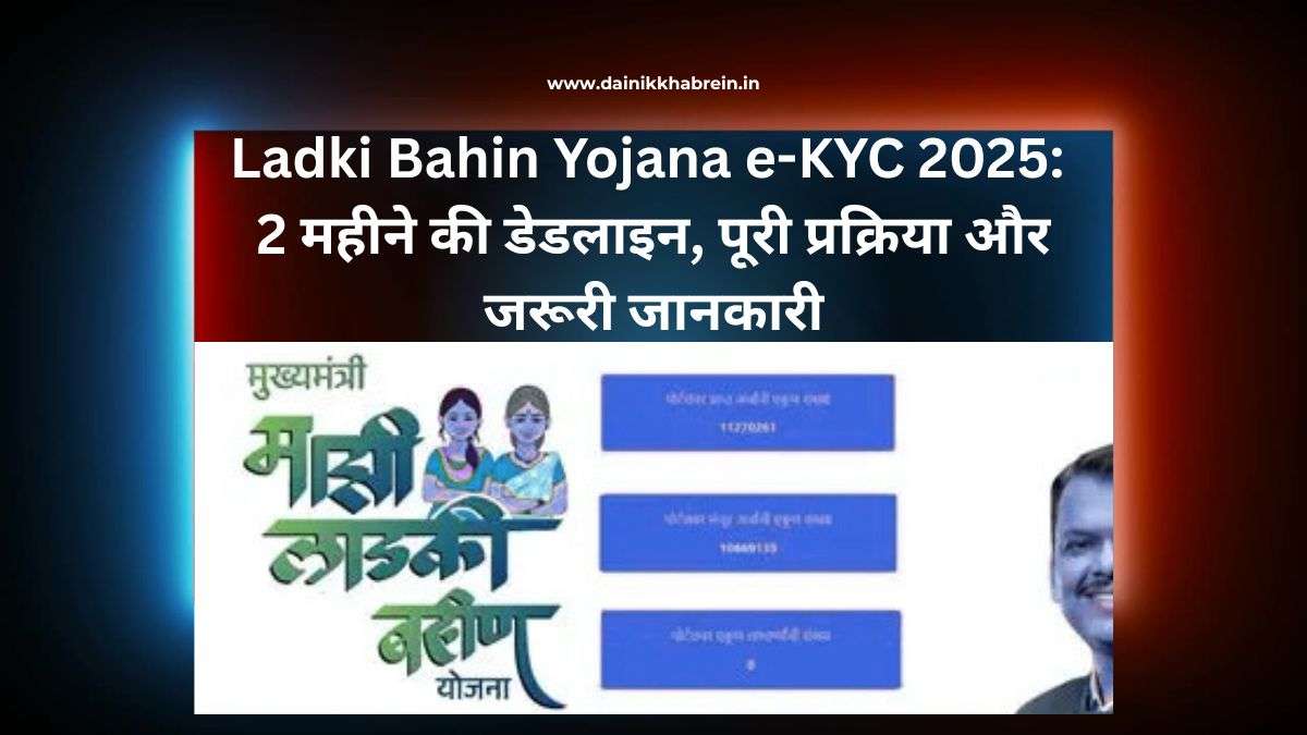 Ladki Bahin Yojana e-KYC 2025: 2 महीने की डेडलाइन, पूरी प्रक्रिया और जरूरी जानकारी