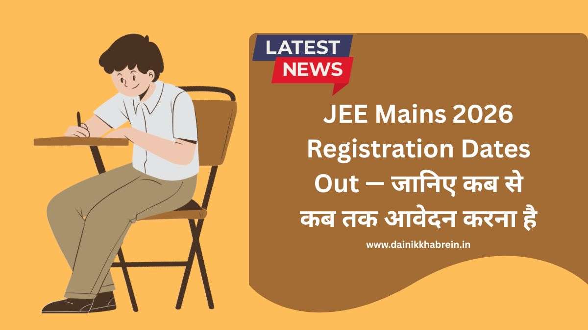 JEE Mains 2026 Registration Dates Out — जानिए कब से कब तक आवेदन करना है