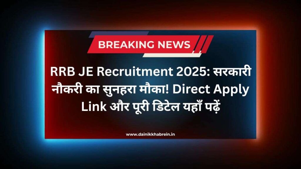 RRB JE Recruitment 2025: सरकारी नौकरी का सुनहरा मौका! Direct Apply Link और पूरी डिटेल यहाँ पढ़ें