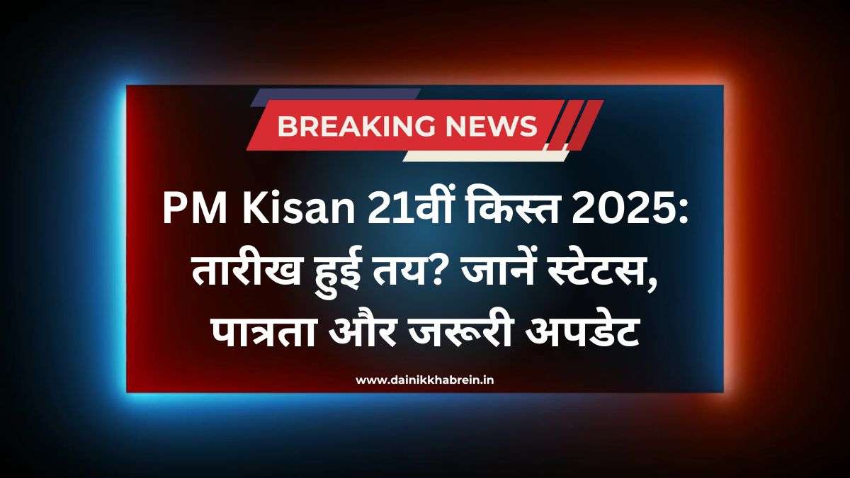 PM Kisan 21th Installment Date 2025: तारीख हुई तय? जानें स्टेटस, पात्रता और जरूरी अपडेट
